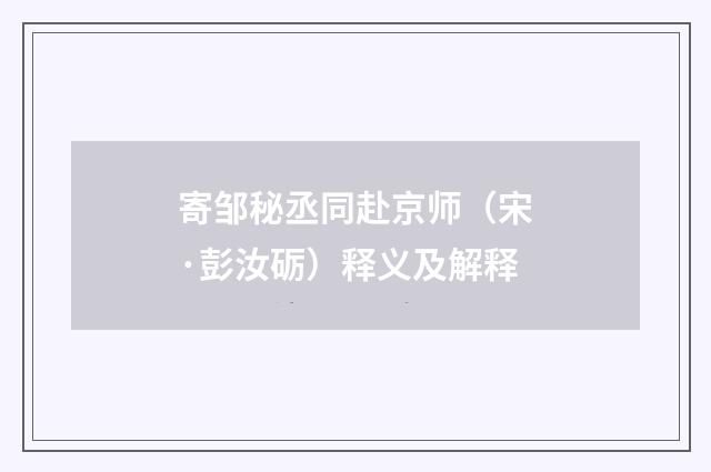 寄邹秘丞同赴京师（宋·彭汝砺）释义及解释