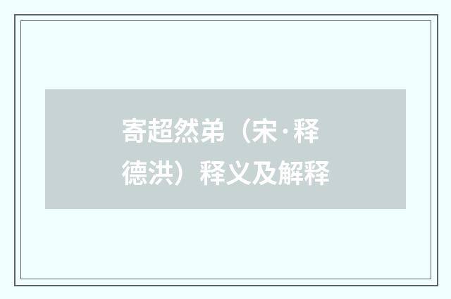 寄超然弟（宋·释德洪）释义及解释