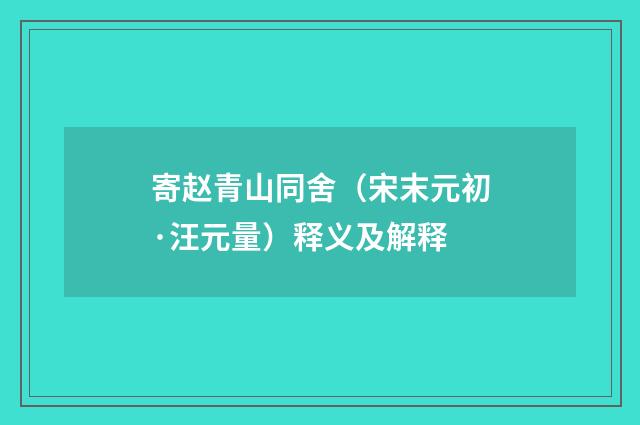 寄赵青山同舍（宋末元初·汪元量）释义及解释