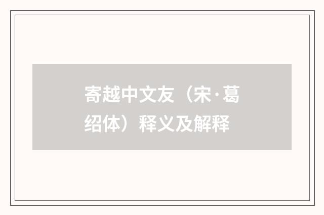 寄越中文友（宋·葛绍体）释义及解释