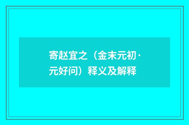 寄赵宜之（金末元初·元好问）释义及解释
