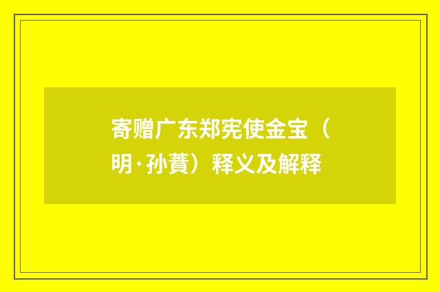 寄赠广东郑宪使金宝（明·孙蕡）释义及解释