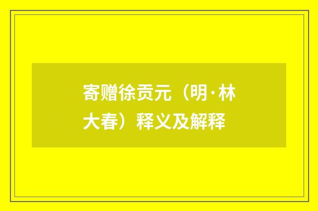 寄赠徐贡元（明·林大春）释义及解释