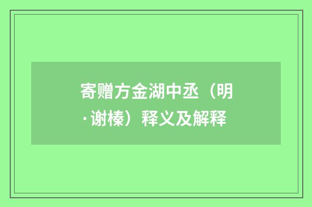 寄赠方金湖中丞（明·谢榛）释义及解释