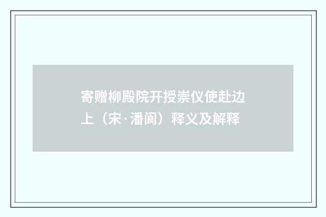 寄赠柳殿院开授崇仪使赴边上（宋·潘阆）释义及解释