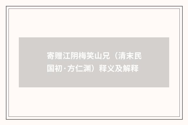 寄赠江阴梅笑山兄（清末民国初·方仁渊）释义及解释