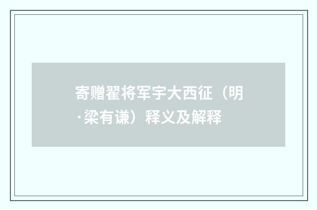 寄赠翟将军宇大西征（明·梁有谦）释义及解释