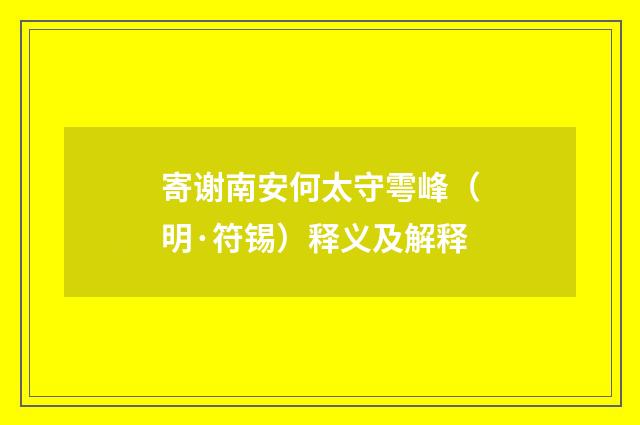 寄谢南安何太守雩峰（明·符锡）释义及解释