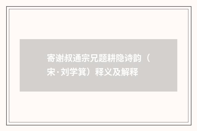 寄谢叔通宗兄题耕隐诗韵（宋·刘学箕）释义及解释