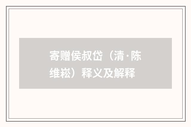 寄赠侯叔岱（清·陈维崧）释义及解释