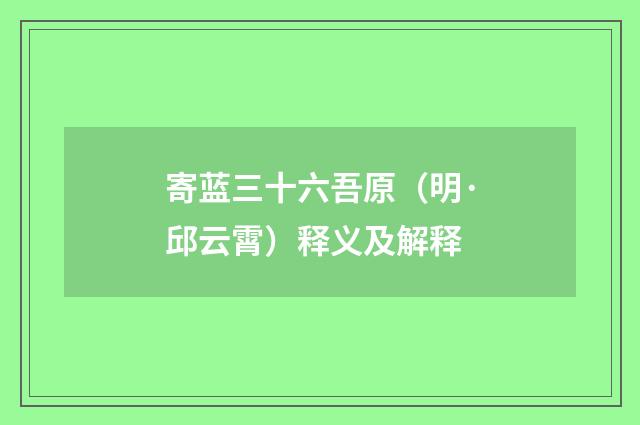 寄蓝三十六吾原（明·邱云霄）释义及解释