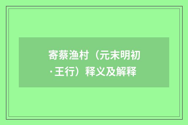 寄蔡渔村（元末明初·王行）释义及解释