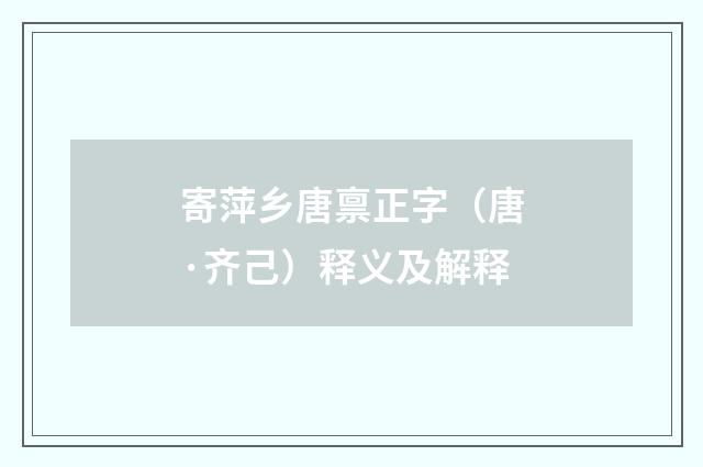 寄萍乡唐禀正字（唐·齐己）释义及解释