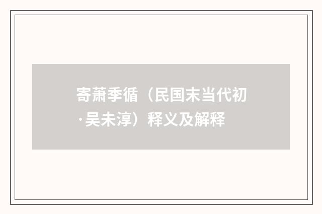寄萧季循（民国末当代初·吴未淳）释义及解释