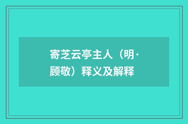 寄芝云亭主人（明·顾敬）释义及解释