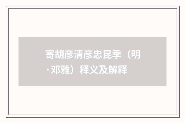 寄胡彦清彦忠昆季（明·邓雅）释义及解释