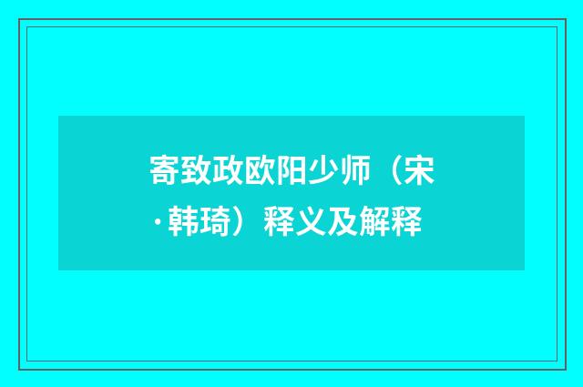 寄致政欧阳少师（宋·韩琦）释义及解释