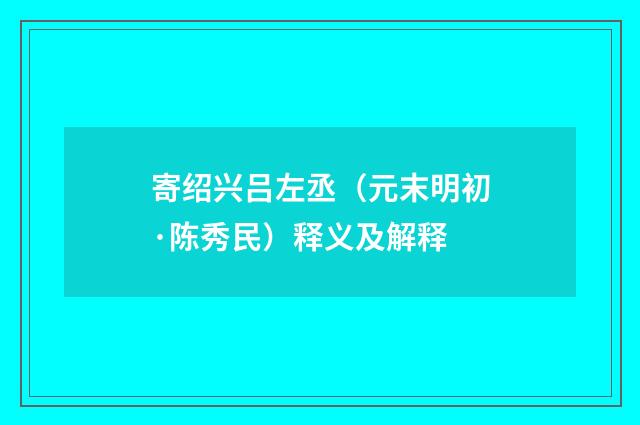 寄绍兴吕左丞（元末明初·陈秀民）释义及解释