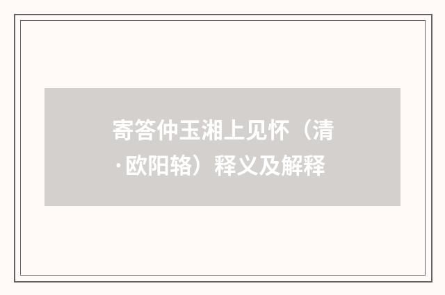 寄答仲玉湘上见怀（清·欧阳辂）释义及解释