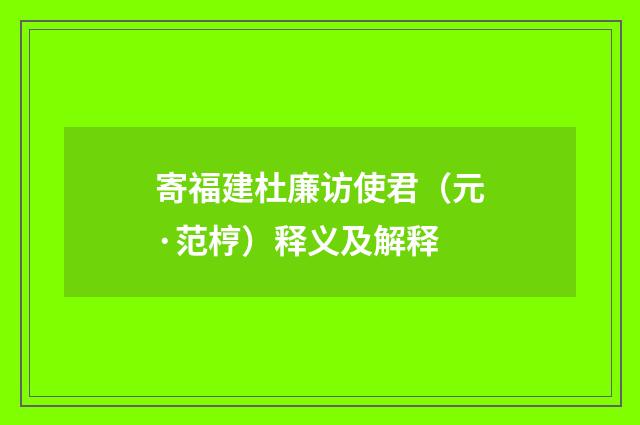 寄福建杜廉访使君（元·范梈）释义及解释
