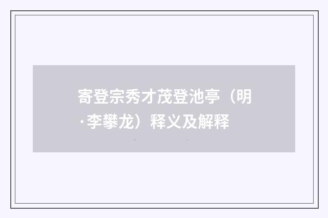 寄登宗秀才茂登池亭（明·李攀龙）释义及解释