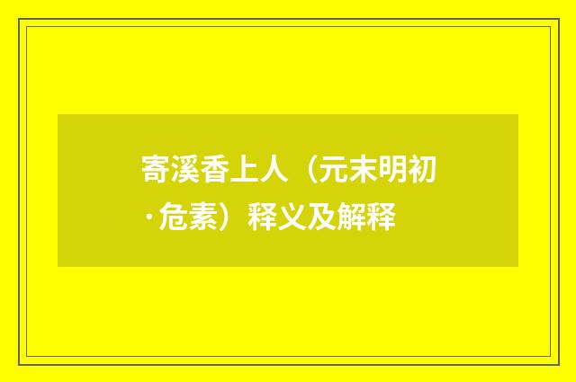 寄溪香上人（元末明初·危素）释义及解释