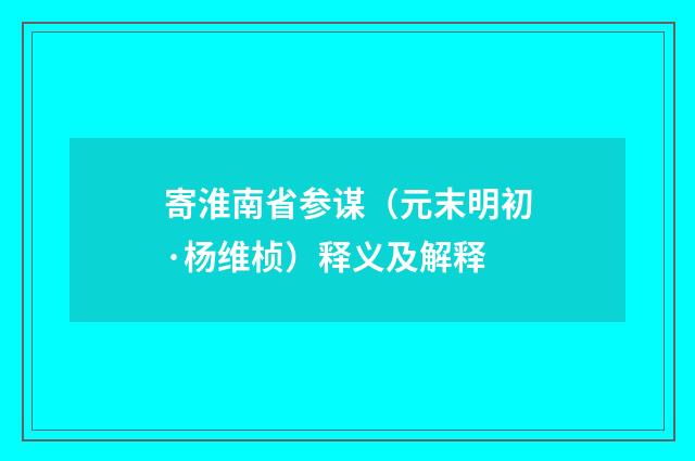 寄淮南省参谋（元末明初·杨维桢）释义及解释