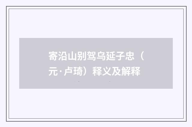 寄沿山别驾乌延子忠（元·卢琦）释义及解释