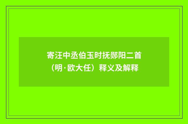 寄汪中丞伯玉时抚郧阳二首（明·欧大任）释义及解释