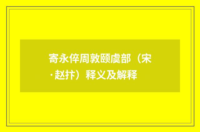 寄永倅周敦颐虞部（宋·赵抃）释义及解释
