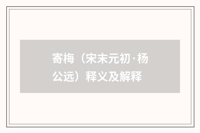 寄梅（宋末元初·杨公远）释义及解释