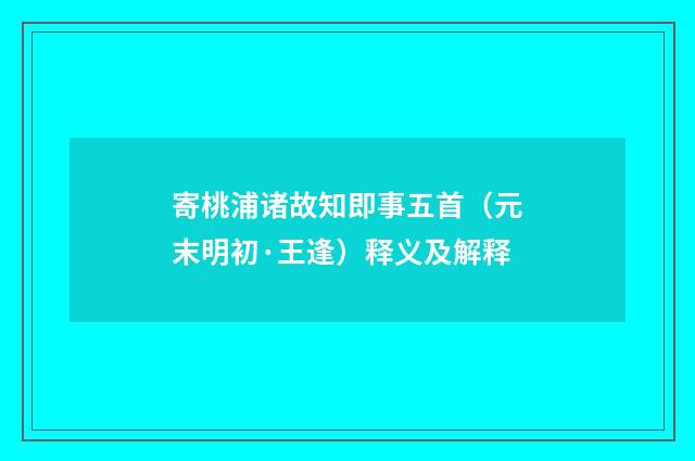 寄桃浦诸故知即事五首（元末明初·王逢）释义及解释