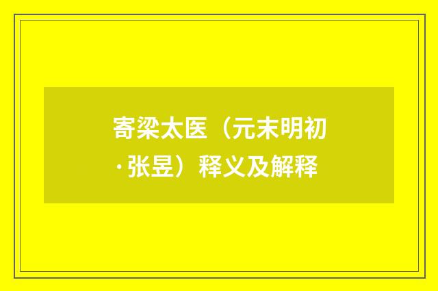 寄梁太医（元末明初·张昱）释义及解释