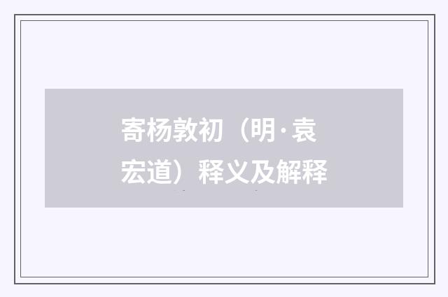寄杨敦初（明·袁宏道）释义及解释