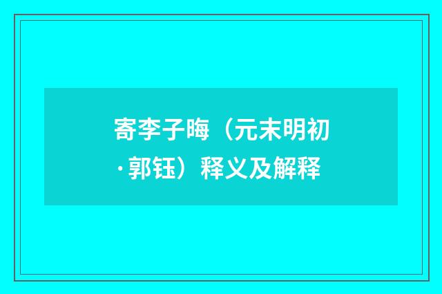 寄李子晦（元末明初·郭钰）释义及解释