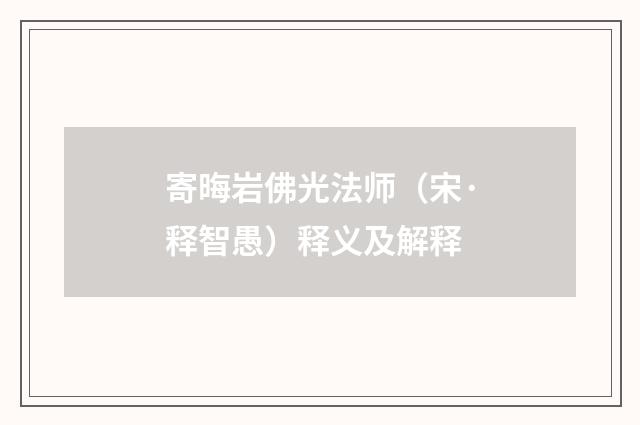 寄晦岩佛光法师（宋·释智愚）释义及解释