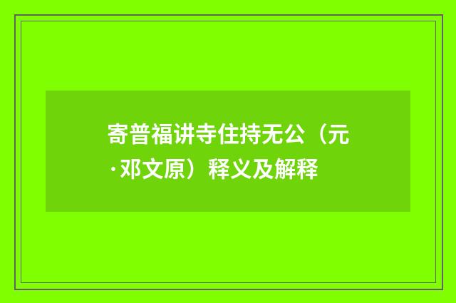 寄普福讲寺住持无公（元·邓文原）释义及解释