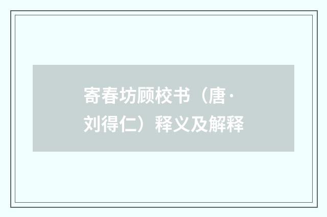 寄春坊顾校书（唐·刘得仁）释义及解释