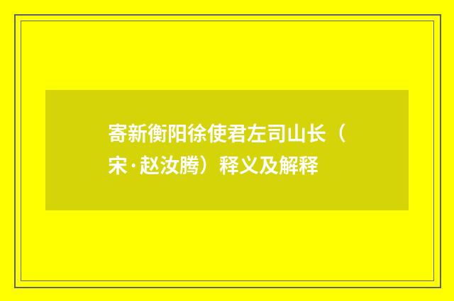 寄新衡阳徐使君左司山长（宋·赵汝腾）释义及解释