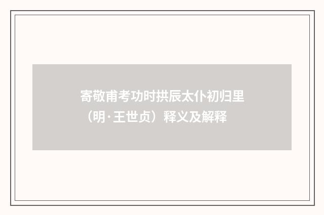 寄敬甫考功时拱辰太仆初归里（明·王世贞）释义及解释