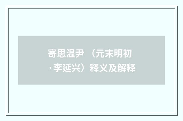 寄思温尹 （元末明初·李延兴）释义及解释