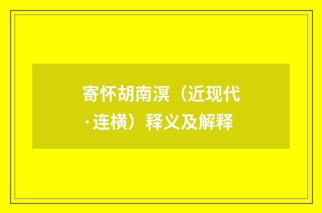 寄怀胡南溟（近现代·连横）释义及解释
