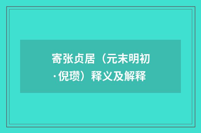 寄张贞居（元末明初·倪瓒）释义及解释