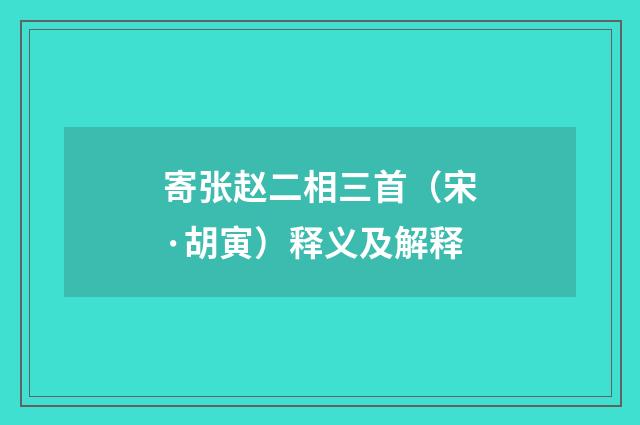寄张赵二相三首（宋·胡寅）释义及解释