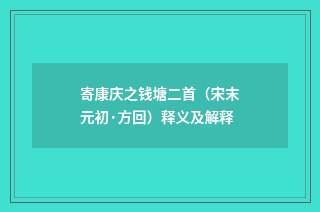 寄康庆之钱塘二首（宋末元初·方回）释义及解释