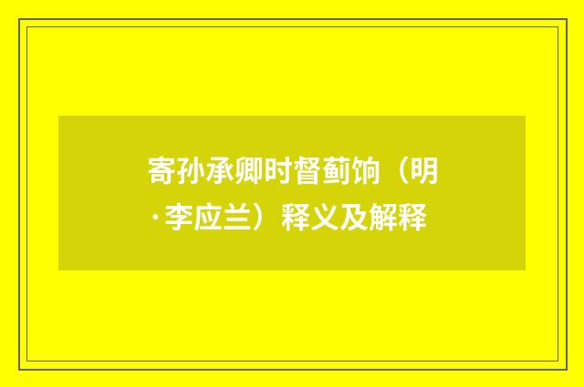 寄孙承卿时督蓟饷（明·李应兰）释义及解释