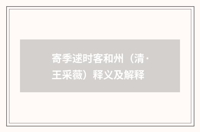 寄季逑时客和州（清·王采薇）释义及解释