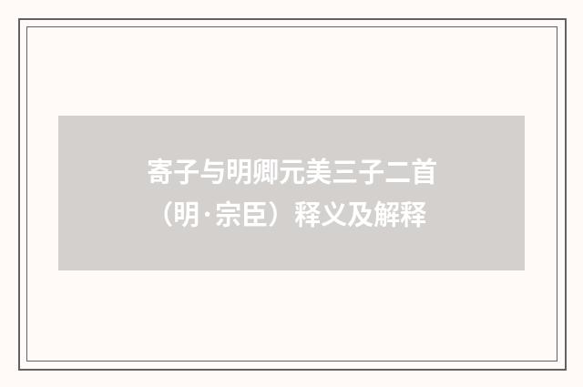 寄子与明卿元美三子二首（明·宗臣）释义及解释