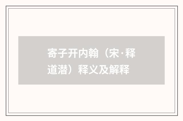 寄子开内翰（宋·释道潜）释义及解释