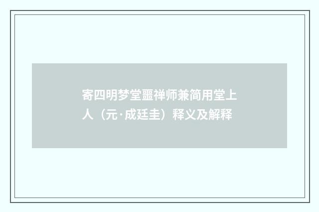 寄四明梦堂噩禅师兼简用堂上人（元·成廷圭）释义及解释